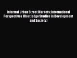 Read Informal Urban Street Markets: International Perspectives (Routledge Studies in Development