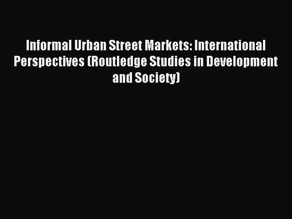Read Informal Urban Street Markets: International Perspectives (Routledge Studies in Development