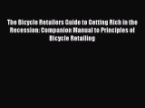 Read The Bicycle Retailers Guide to Getting Rich in the Recession: Companion Manual to Principles