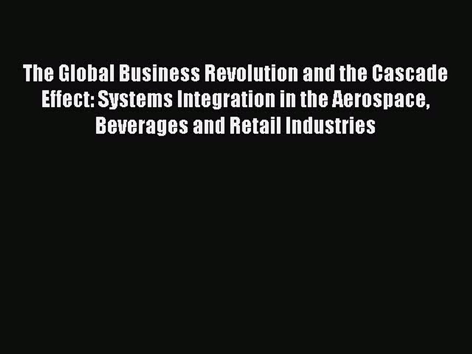 Read The Global Business Revolution and the Cascade Effect: Systems Integration in the Aerospace