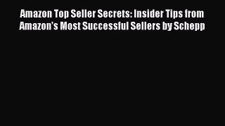 Read Amazon Top Seller Secrets: Insider Tips from Amazon's Most Successful Sellers by Schepp