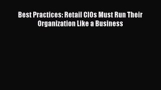 Download Best Practices: Retail CIOs Must Run Their Organization Like a Business PDF Free