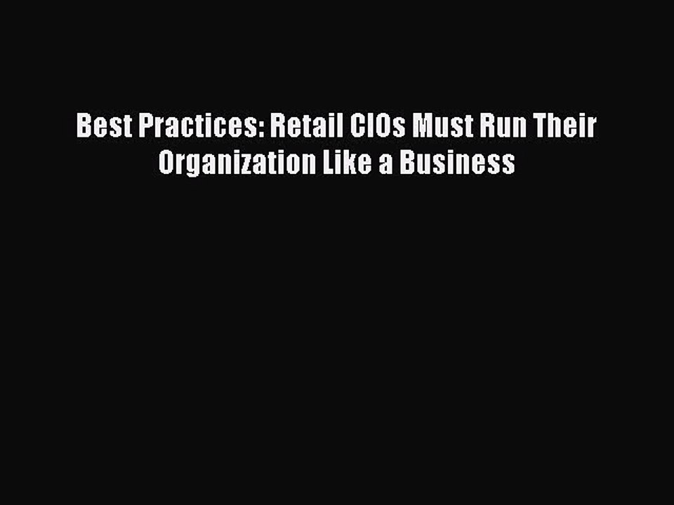 Download Best Practices: Retail CIOs Must Run Their Organization Like a Business PDF Free