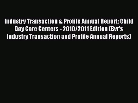 Read Industry Transaction & Profile Annual Report: Child Day Care Centers - 2010/2011 Edition