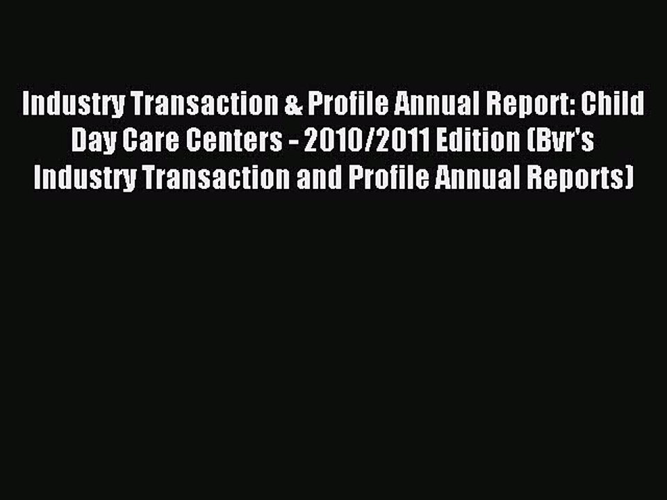 Read Industry Transaction & Profile Annual Report: Child Day Care Centers - 2010/2011 Edition