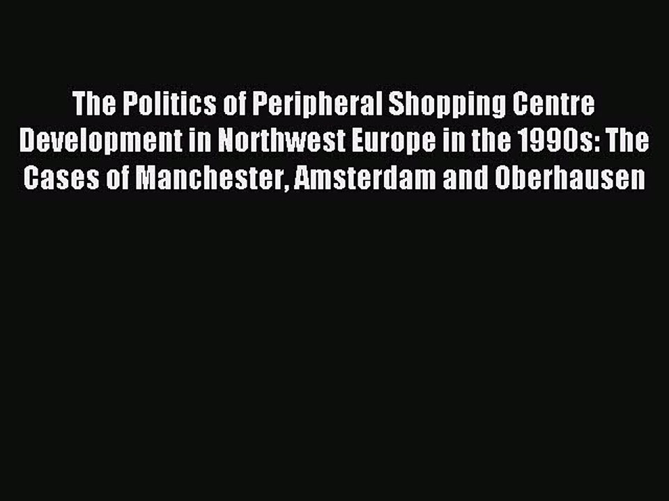 Read The Politics of Peripheral Shopping Centre Development in Northwest Europe in the 1990s:
