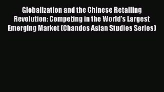 Read Globalization and the Chinese Retailing Revolution: Competing in the World's Largest Emerging