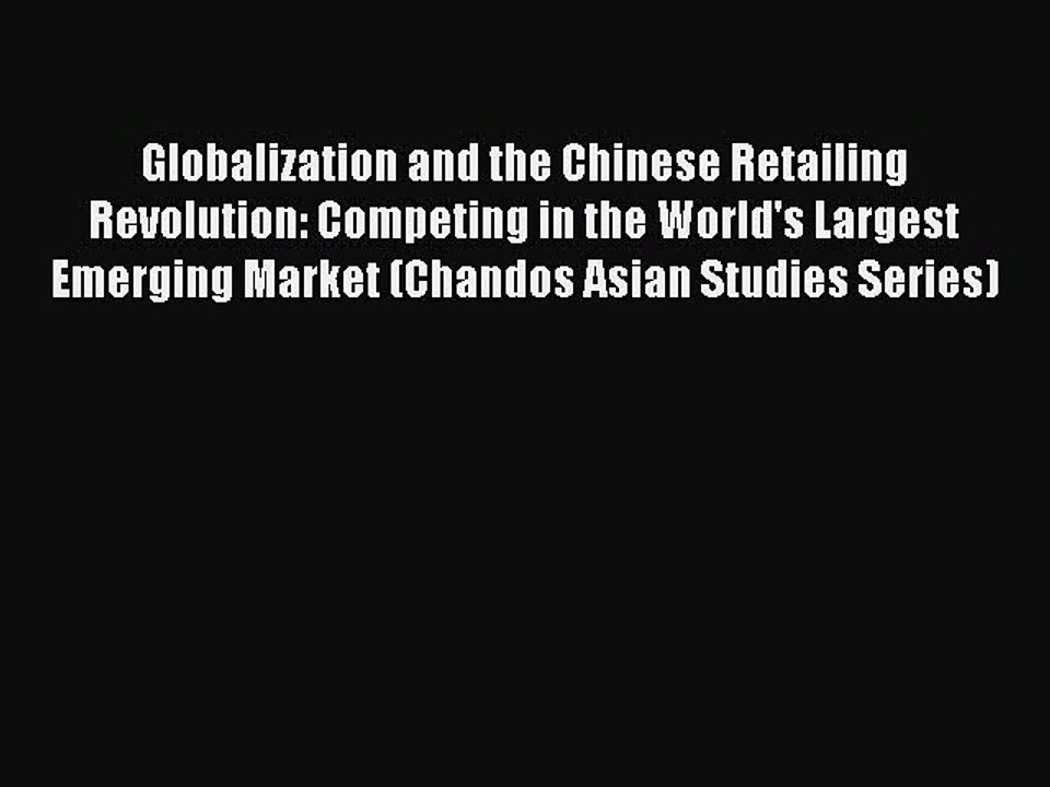 Read Globalization and the Chinese Retailing Revolution: Competing in the World's Largest Emerging