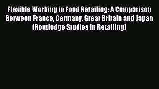 Read Flexible Working in Food Retailing: A Comparison Between France Germany Great Britain