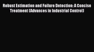 Read Robust Estimation and Failure Detection: A Concise Treatment (Advances in Industrial Control)
