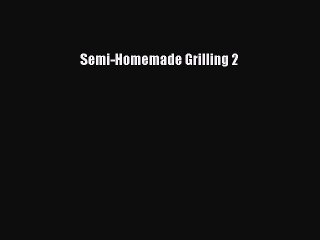 [Download] Semi-Homemade Grilling 2  Book Online
