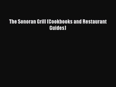 [Download] The Sonoran Grill (Cookbooks and Restaurant Guides) Full EBook