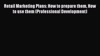 Read Retail Marketing Plans: How to prepare them How to use them (Professional Development)