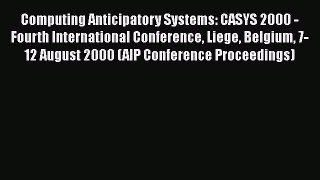 Read Computing Anticipatory Systems: CASYS 2000 - Fourth International Conference Liege Belgium