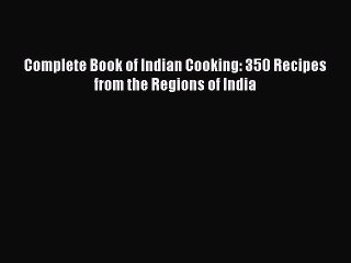 [Read PDF] Complete Book of Indian Cooking: 350 Recipes from the Regions of India Free Books