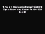 Read 15 Tips in 15 Minutes using Microsoft Word 2010 (Tips in Minutes using Windows 7 & Office