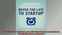 FREE EBOOK ONLINE  Never Too Late to Startup How MidLife Entrepreneurs Create Wealth Freedom  Purpose Online Free