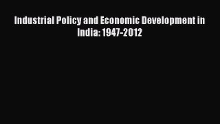 Read Industrial Policy and Economic Development in India: 1947-2012 PDF Online