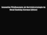 Read Innovative Filialkonzepte als Vertriebsstrategie im Retail Banking (German Edition) Ebook