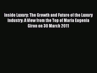 Read Inside Luxury: The Growth and Future of the Luxury Industry: A View from the Top of Maria