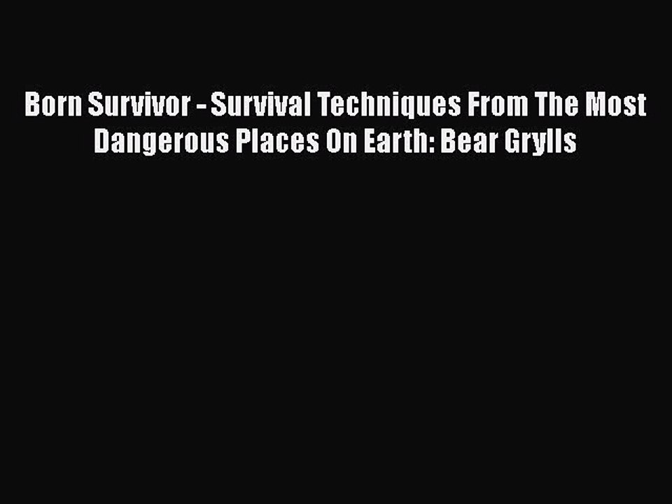 [Download] Born Survivor - Survival Techniques From The Most Dangerous Places On Earth: Bear