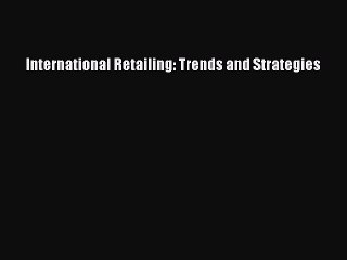 Read International Retailing: Trends and Strategies Ebook Free
