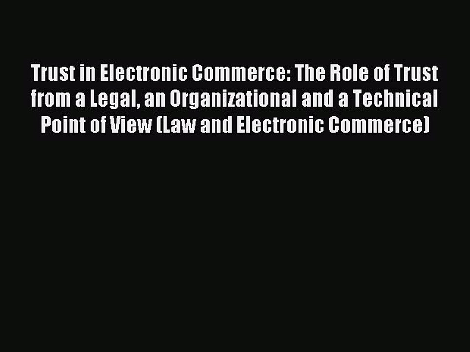 Read Trust in Electronic Commerce: The Role of Trust from a Legal an Organizational and a Technical