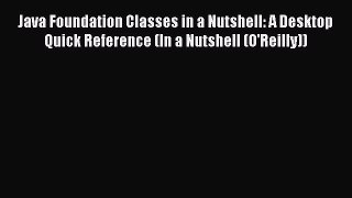 [PDF] Java Foundation Classes in a Nutshell: A Desktop Quick Reference (In a Nutshell (O'Reilly))