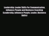 Read Leadership: Leader Skills For Communication Influence People and Business Coaching (Leadership
