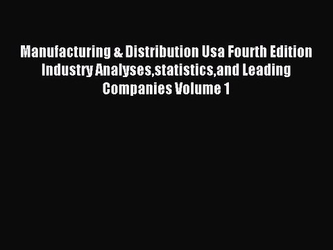 Read Manufacturing & Distribution Usa Fourth Edition Industry Analysesstatisticsand Leading