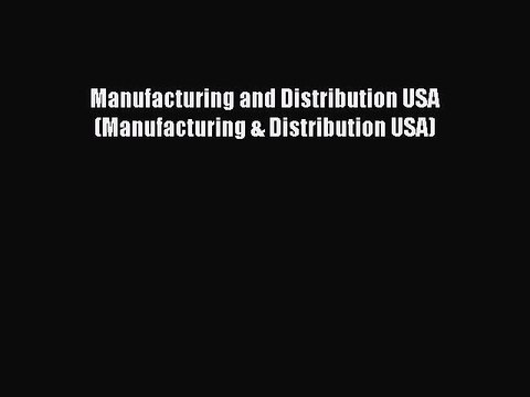 Read Manufacturing and Distribution USA (Manufacturing & Distribution USA) Ebook Free