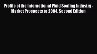 Read Profile of the International Fluid Sealing Industry - Market Prospects to 2004 Second