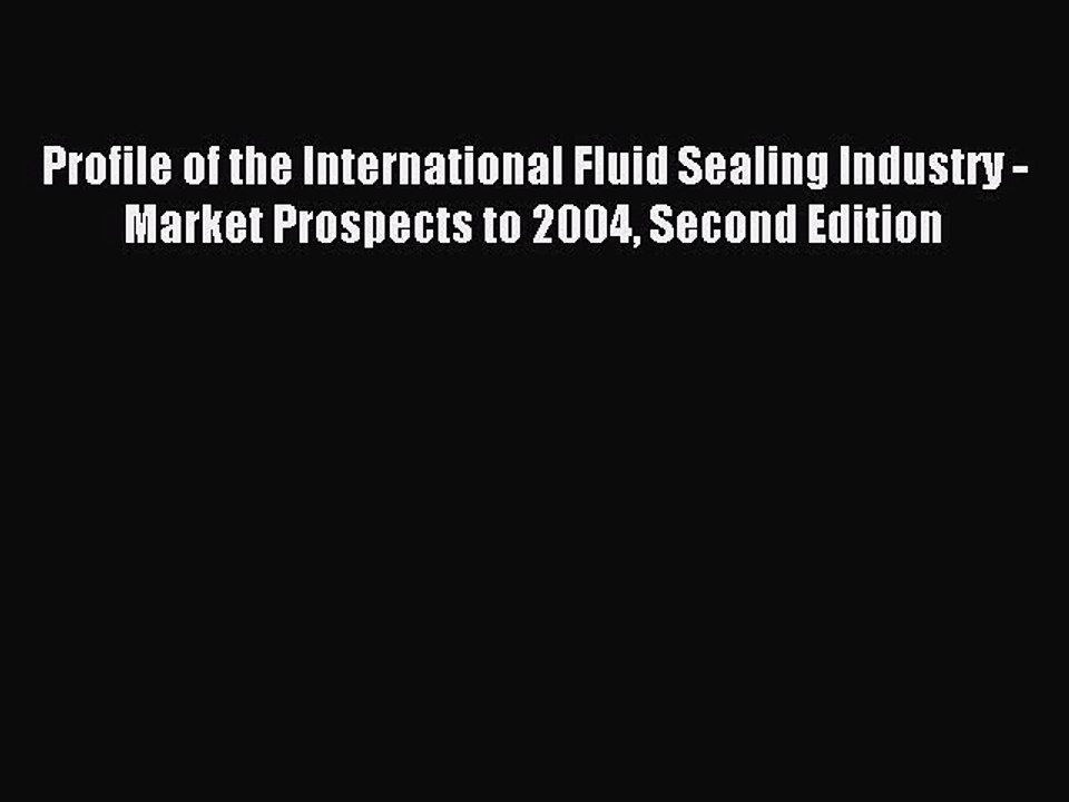 Read Profile of the International Fluid Sealing Industry - Market Prospects to 2004 Second