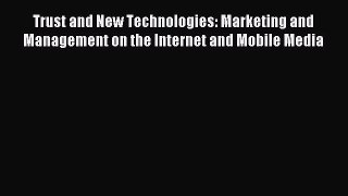 Read Trust and New Technologies: Marketing and Management on the Internet and Mobile Media