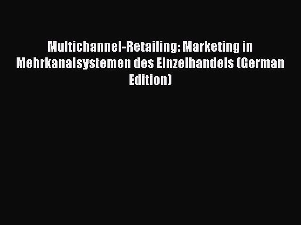 Read Multichannel-Retailing: Marketing in Mehrkanalsystemen des Einzelhandels (German Edition)