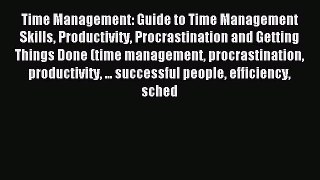 Read Time Management: Guide to Time Management Skills Productivity Procrastination and Getting