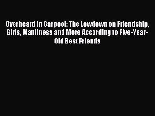 [Read PDF] Overheard in Carpool: The Lowdown on Friendship Girls Manliness and More According