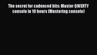 Read The secret for cadenced hits: Master QWERTY console in 10 hours (Mastering console) Ebook