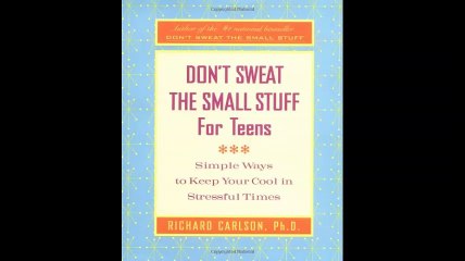 Dont Sweat the Small Stuff for Teens Simple Ways to Keep Your Cool in Stressful Times Dont Sweat the Small