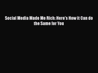 [PDF] Social Media Made Me Rich: Here's How it Can do the Same for You [Read] Online