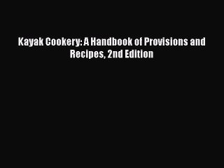 [PDF] Kayak Cookery: A Handbook of Provisions and Recipes 2nd Edition Free Books