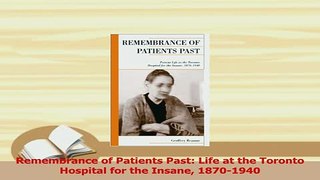 Read  Remembrance of Patients Past Life at the Toronto Hospital for the Insane 18701940 Ebook Free