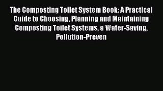 Read The Composting Toilet System Book: A Practical Guide to Choosing Planning and Maintaining