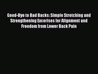 [Download] Good-Bye to Bad Backs: Simple Stretching and Strengthening Excerises for Alignment