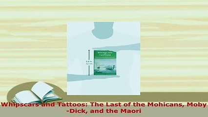 Download  Whipscars and Tattoos The Last of the Mohicans MobyDick and the Maori  Read Online