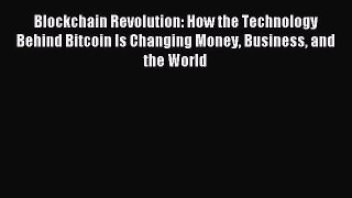 Read Blockchain Revolution: How the Technology Behind Bitcoin Is Changing Money Business and