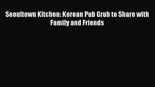 [Read PDF] Seoultown Kitchen: Korean Pub Grub to Share with Family and Friends  Full EBook