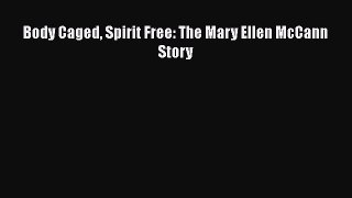 [PDF] Body Caged Spirit Free: The Mary Ellen McCann Story Read Online