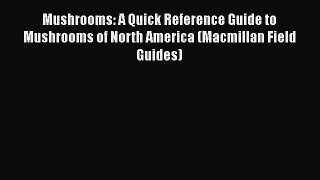 Read Mushrooms: A Quick Reference Guide to Mushrooms of North America (Macmillan Field Guides)