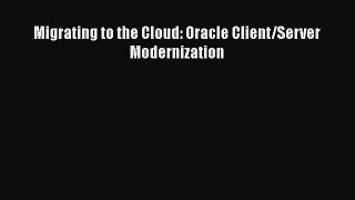 Read Migrating to the Cloud: Oracle Client/Server Modernization Ebook Free